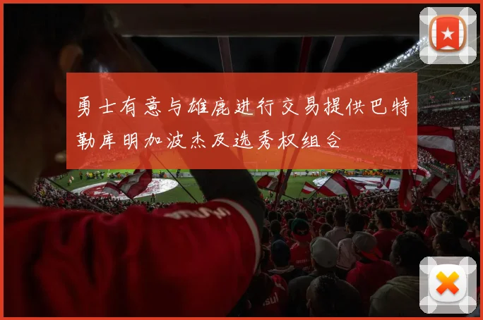 勇士有意与雄鹿进行交易提供巴特勒库明加波杰及选秀权组合
