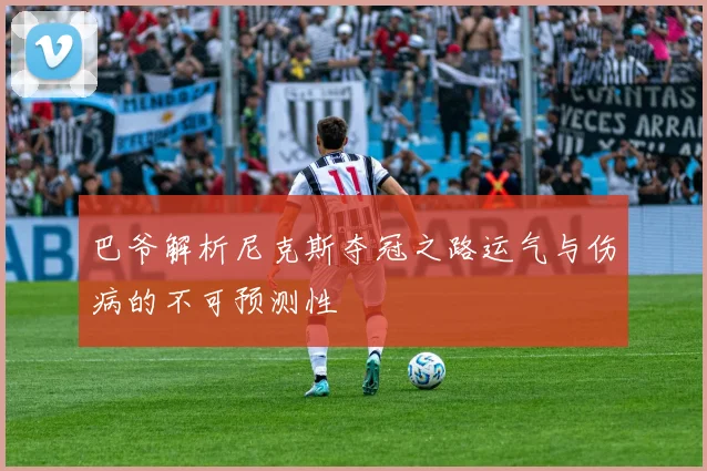 巴爷解析尼克斯夺冠之路运气与伤病的不可预测性