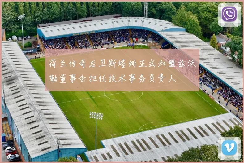 荷兰传奇后卫斯塔姆正式加盟兹沃勒董事会担任技术事务负责人