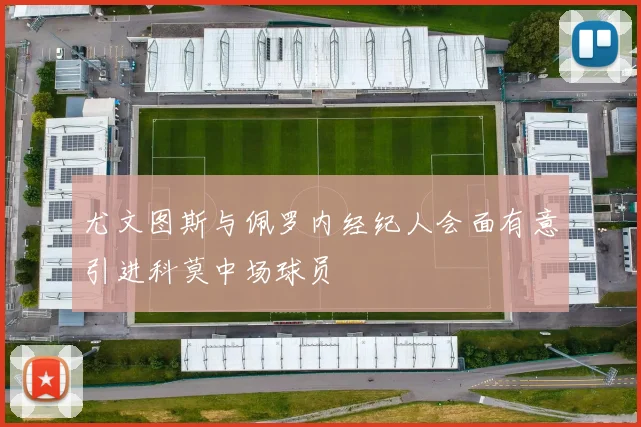 尤文图斯与佩罗内经纪人会面有意引进科莫中场球员